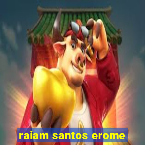 raiam santos erome